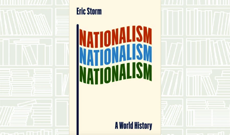 What We Are Reading Today: Nationalism: A World History by Eric Storm