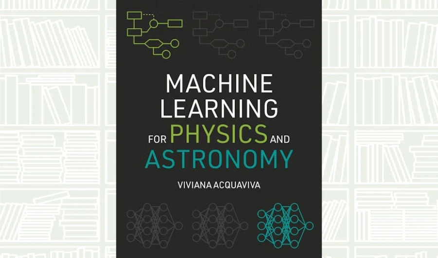 What We Are Reading Today: ‘Machine Learning for Physics and Astronomy’ by Viviana Acquaviva