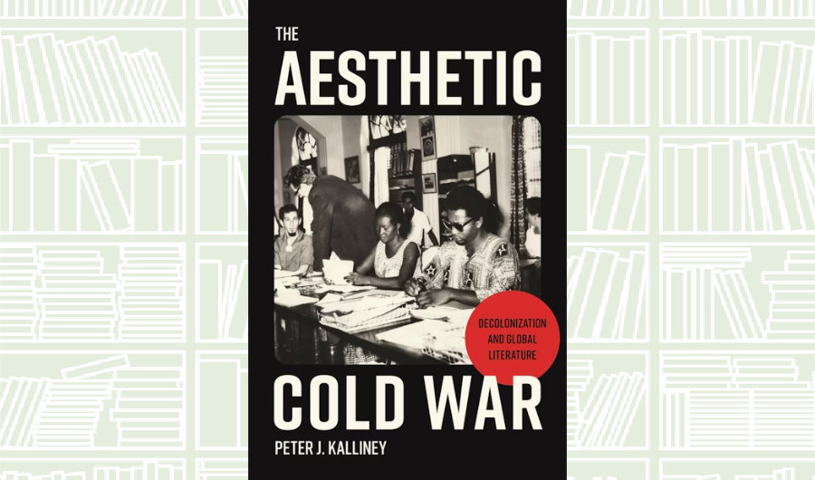 What We Are Reading Today: The Aesthetic Cold War by Peter J. Kalliney