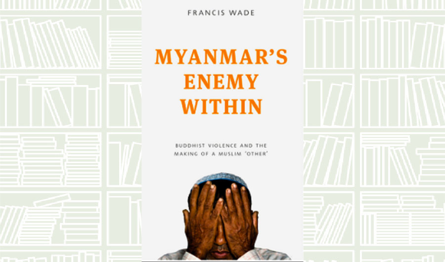 What We Are Reading Today: Myanmar’s Enemy Within by Francis Wade