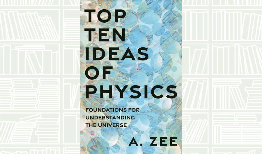 What We Are Reading Today: Top Ten Ideas of Physics by Anthony Zee
