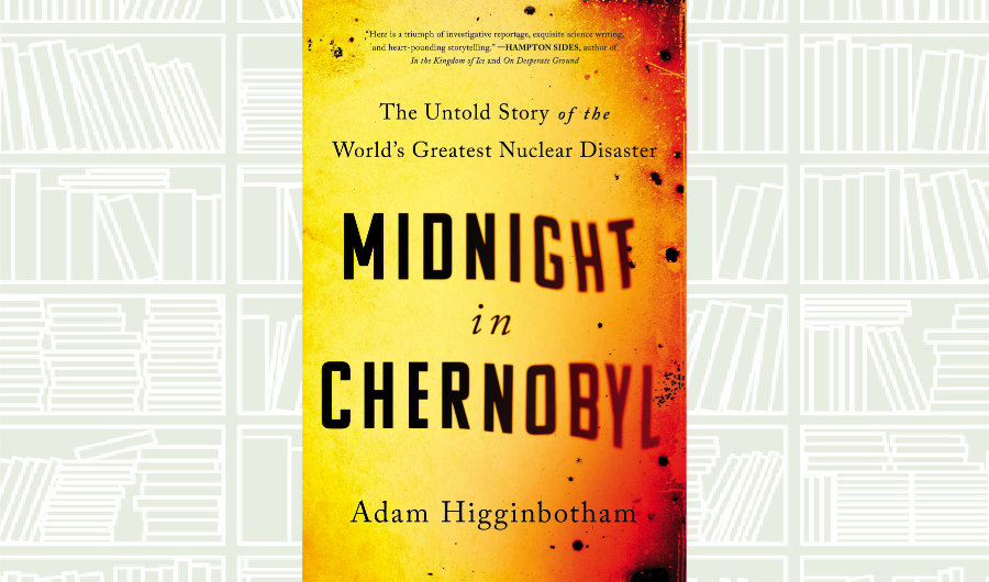 What We Are Reading Today: Midnight in Chernobyl by Adam Higginbotham