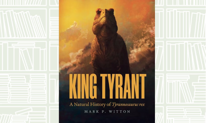 What We Are Reading Today: ‘King Tyrant’ by Mark P. Witton