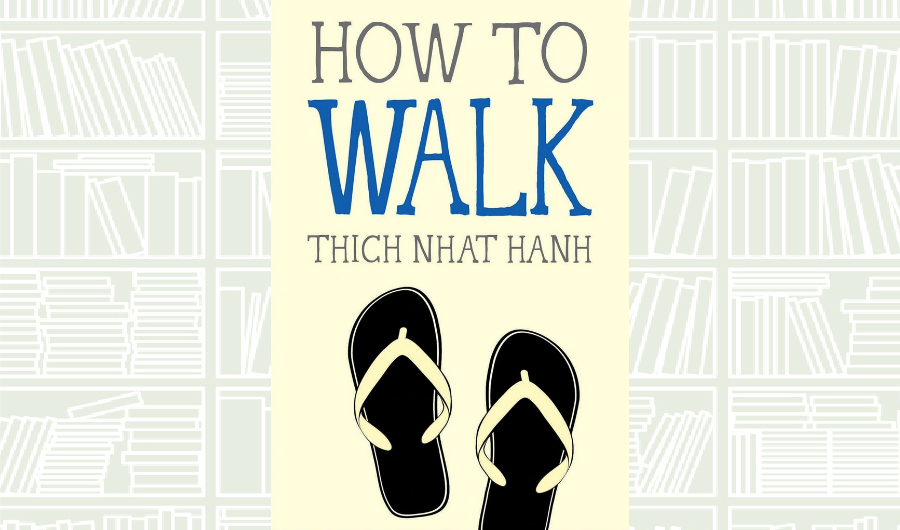What We Are Reading Today: ‘How to Walk’ by Thich Nhat Hanh