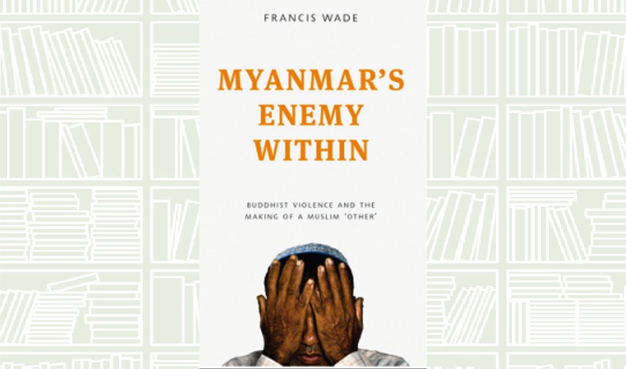 What We Are Reading Today: Myanmar’s Enemy Within by Francis Wade