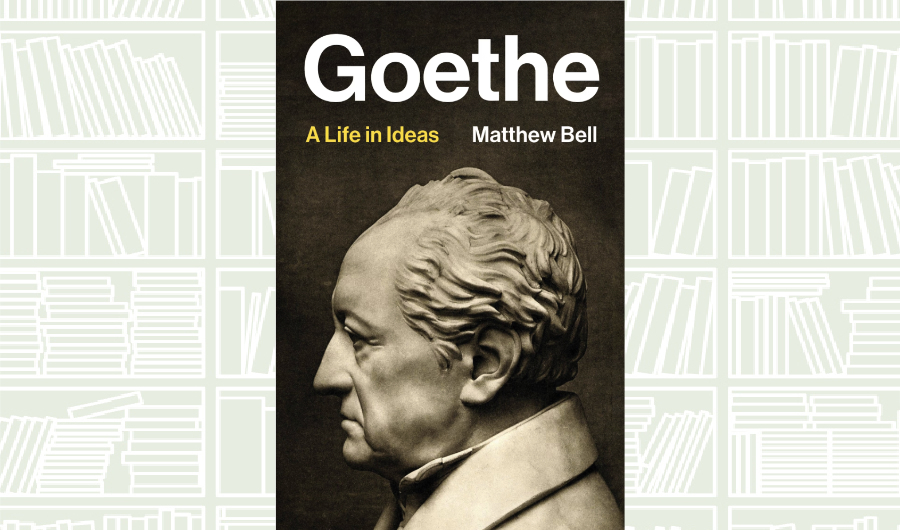 What We Are Reading Today: Goethe: A Life in Ideas by Matthew Bell