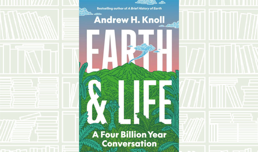 What We Are Reading Today: ‘Earth and Life’ by Andrew H. Knoll