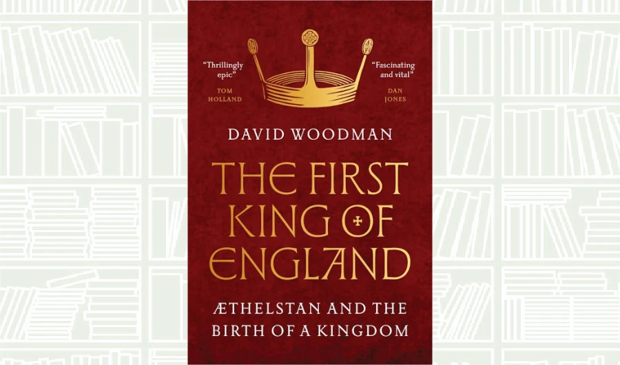 What We Are Reading Today: ‘The First King of England’ by David Woodman