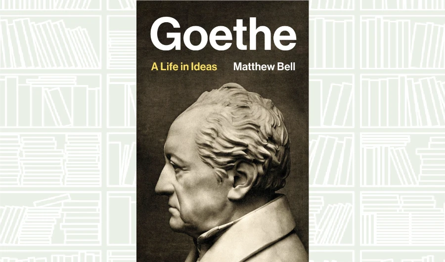 What We Are Reading Today: Goethe: A Life in Ideas by Matthew Bell