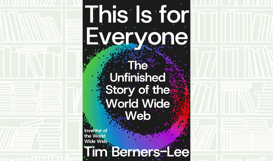 What We Are Reading Today: This Is for Everyone by Tim Berners-Lee