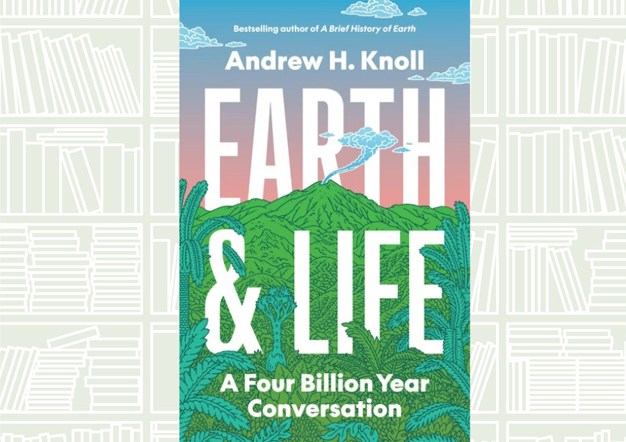 What We Are Reading Today: ‘Earth and Life’ by Andrew H. Knoll