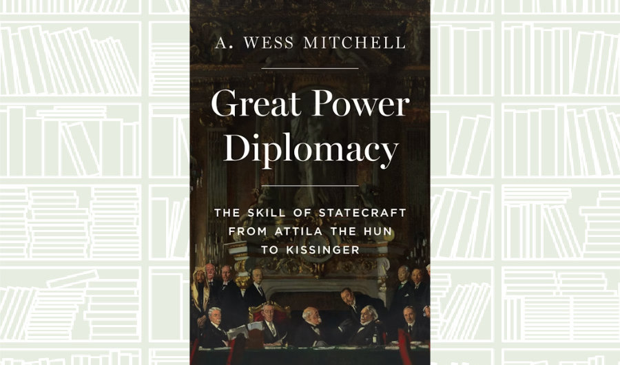 What We Are Reading Today: Great Power Diplomacy by A. Wess Mitchell