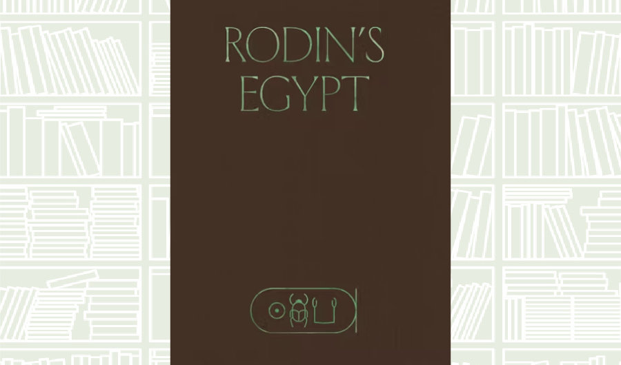 What We Are Reading Today: Rodin’s Egypt by Bénédicte Garnier