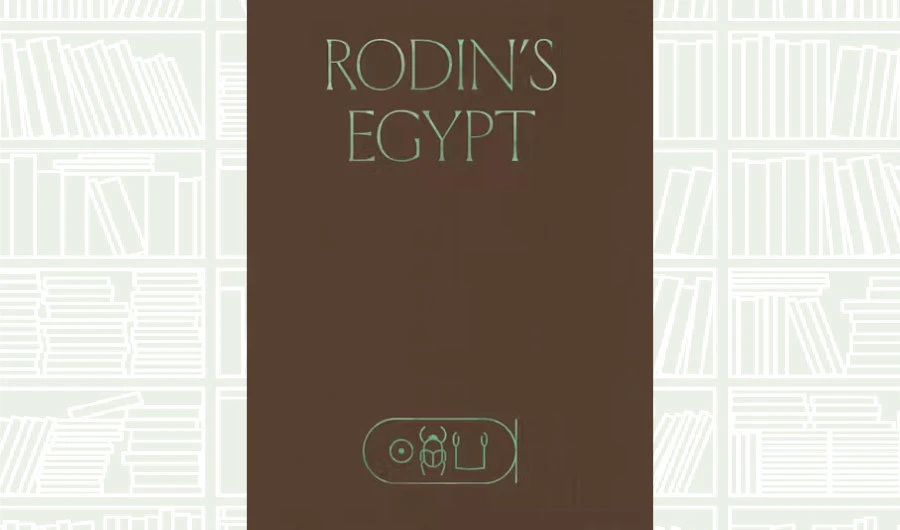 What We Are Reading Today: Rodin’s Egypt by Bénédicte Garnier