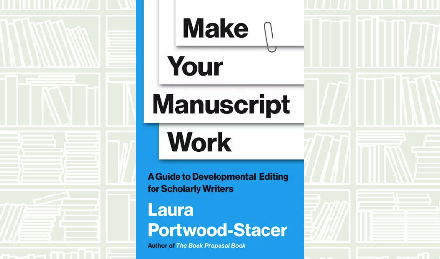 What We Are Reading Today: ‘Make Your Manuscript Work’ by Laura Portwood-Stacer