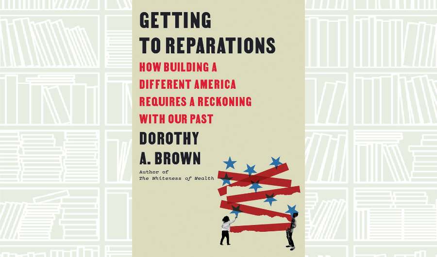 What We Are Reading Today: Getting to Reparations by Dorothy A. Brown
