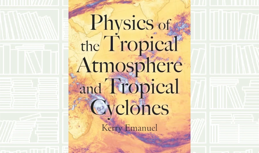 What We Are Reading Today: ‘Physics of the Tropical Atmosphere and Tropical Cyclones’ by Kerry Emanuel