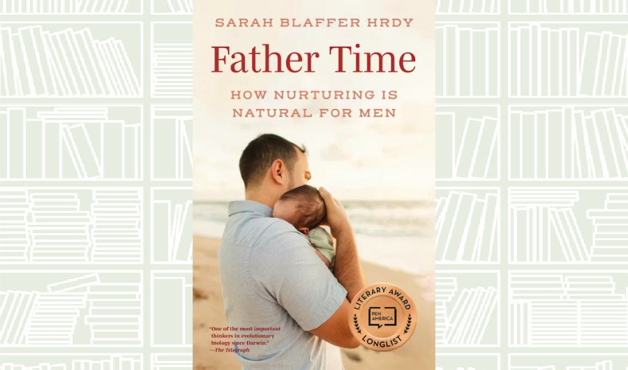 What We Are Reading Today: ‘Father Time’ by Sarah Blaffer Hrdy