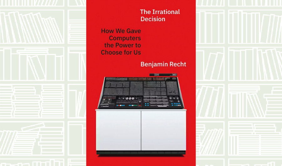 What We Are Reading Today: ‘The Irrational Decision’ by Benjamin Recht