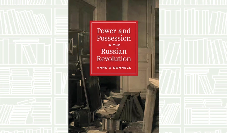 What We Are Reading Today: Power and Possession in the Russian Revolution by Anne O’Donnell