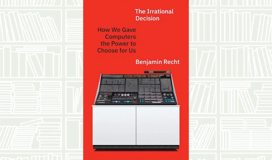 What We Are Reading Today: ‘The Irrational Decision’ by Benjamin Recht